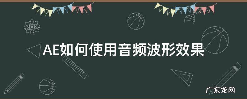AE如何使用音频波形效果 ae怎么看音频波形