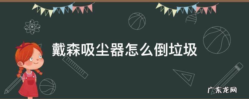 戴森吸尘器怎么倒垃圾v8 戴森吸尘器怎么倒垃圾