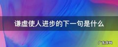 谦虚使人进步的下半句是什么 谦虚使人进步的下一句是什么
