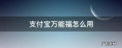 支付宝万能福怎么用 支付宝万能福咋用