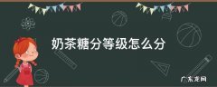 奶茶糖度等级 奶茶糖分等级怎么分
