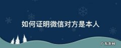 怎样证明微信是他本人 如何证明微信对方是本人