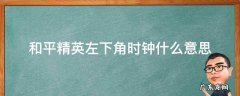 和平精英右下角的表有啥用 和平精英左下角时钟什么意思