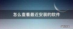 怎么查看最近安装的软件 如何查看最近安装的软件