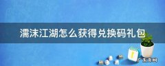 濡沫江湖怎么获得兑换码礼包 濡沫江湖兑换秘籍