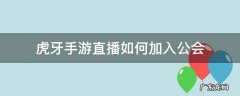 虎牙手游直播如何加入公会 虎牙手游直播需要签约公会吗