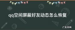 qq空间屏蔽好友动态怎么恢复 手机qq空间屏蔽了好友动态怎么恢复