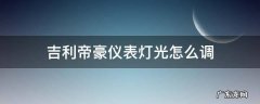 吉利帝豪怎么调车灯亮度 吉利帝豪仪表灯光怎么调