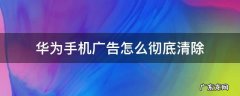华为手机广告怎么彻底清除弹窗 华为手机广告怎么彻底清除