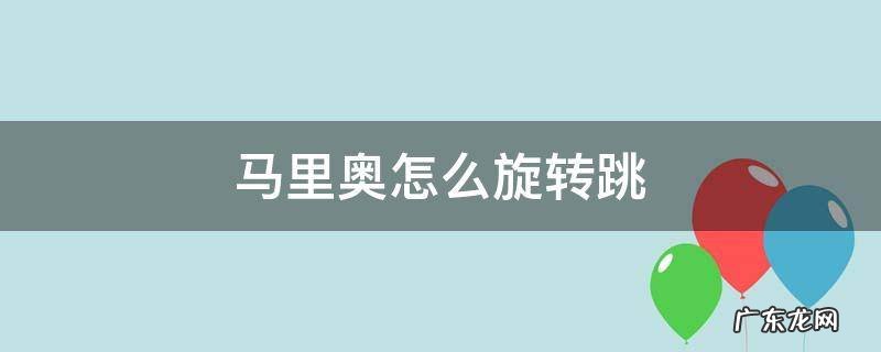 马里奥如何旋转跳 马里奥怎么旋转跳