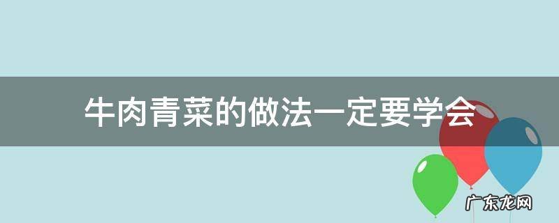 牛肉青菜的做法大全家常做法 牛肉青菜的做法一定要学会
