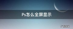 Ps怎么全屏显示 ps页面全屏怎么设置