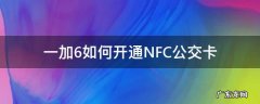 一加6如何开通NFC公交卡 一加手机怎么用nfc坐公交