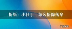 手工折纸降落伞简单 折纸：小壮手工怎么折降落伞