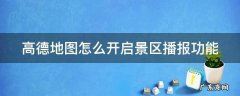 高德地图怎么开启景区播报功能 高德景区播报什么意思