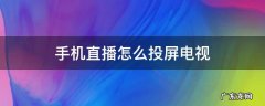 手机直播怎么投屏电视 手机直播怎么能投屏到电视上