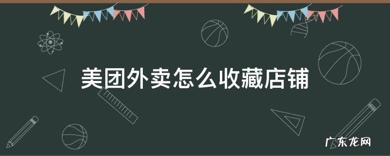 在美团上怎么收藏店铺 美团外卖怎么收藏店铺