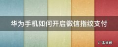 华为手机如何开启微信指纹支付 华为手机如何开启微信指纹支付设置