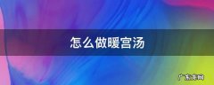 怎么做暖宫汤 暖宫汤的配方