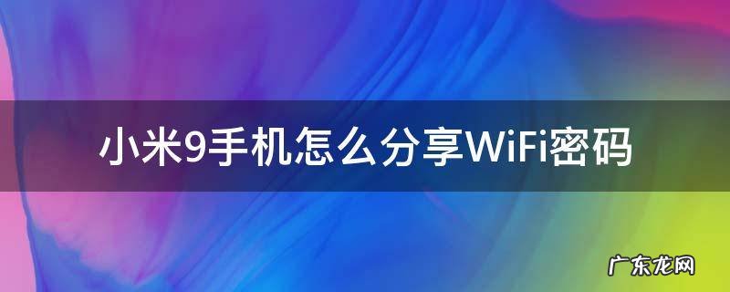 小米9手机怎么分享WiFi密码 小米九怎么分享wifi密码