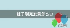 鞋子刷完发黄怎么办 鞋子刷完发黄怎么办,用卫生纸也不行