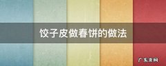 饺子皮做春饼的做法窍门 饺子皮做春饼的做法