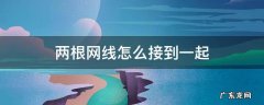 两根网线怎么接到一起 两根网线怎么接到一起不影响网速