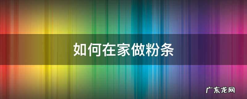 如何在家做粉条 自己家做粉条