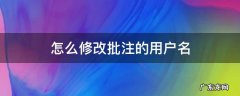 如何修改批注的用户名 怎么修改批注的用户名