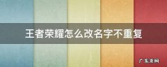 王者荣耀怎么改名字不重复 王者荣耀改名不重复方法