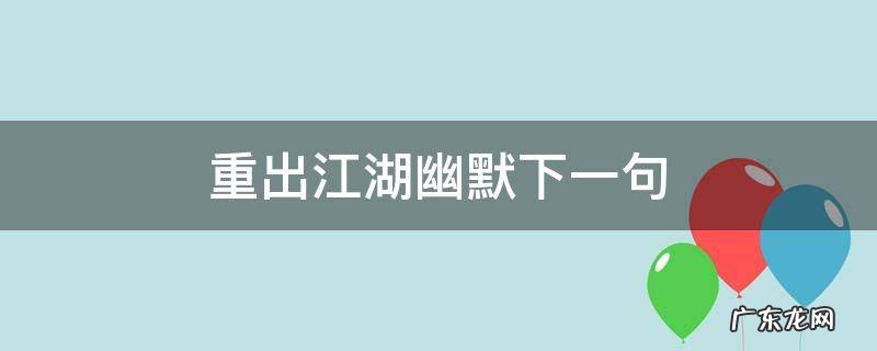 重出江湖幽默下一句 重出江湖幽默句子