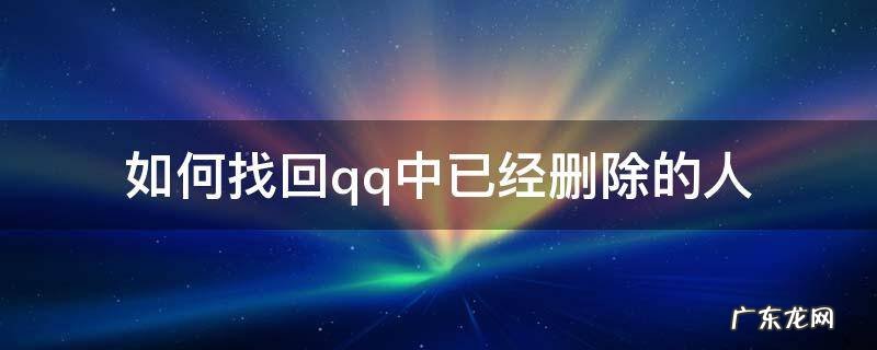 如何找回qq中已经删除的人 怎么找回qq已经删除的人