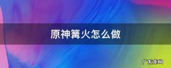 原神怎么点亮篝火 原神篝火怎么做