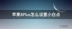 苹果8plus怎么设置小白点截屏 苹果8Plus怎么设置小白点