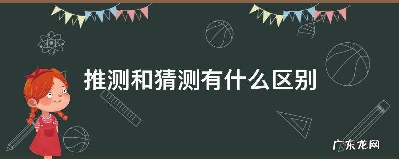猜测和推测的意思区别 推测和猜测有什么区别