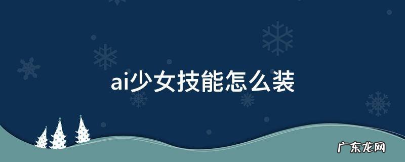 ai少女技能怎么装 ai少女怎么给妹子加技能