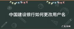 建设银行的用户名怎么改 中国建设银行如何更改用户名