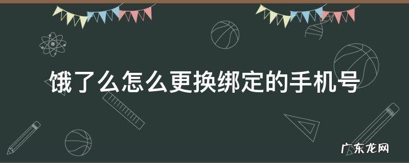 饿了么绑定手机号码怎么换 饿了么怎么更换绑定的手机号