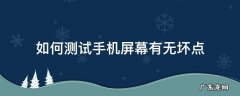 如何测试手机屏幕有无坏点 怎样检查手机屏幕有无坏点