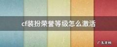 cf角色装扮怎么获得 cf装扮荣誉等级怎么激活