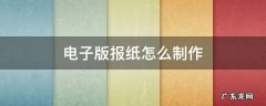 电子版报纸怎么制作 平板电子版报纸怎么制作