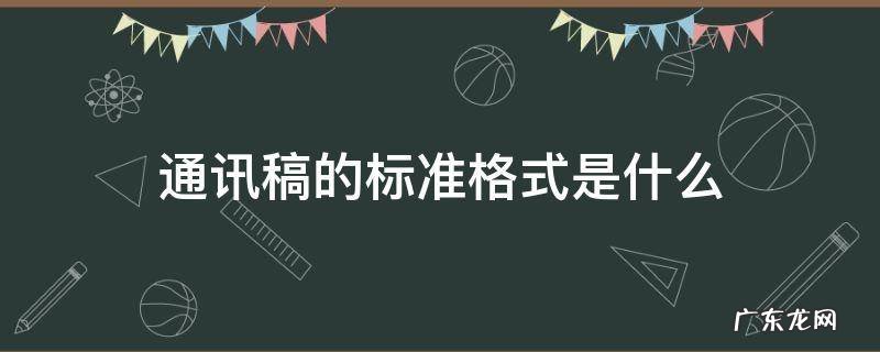 通讯稿标准格式和范文 通讯稿的标准格式是什么