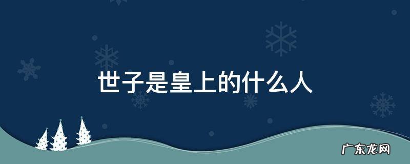 王爷和世子是皇上的什么人 世子是皇上的什么人
