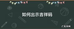 怎么出示吉祥码 如何出示吉祥码