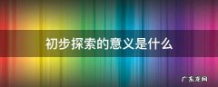 初步探索指的是 初步探索的意义是什么