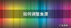 如何调整鱼漂位置 如何调整鱼漂