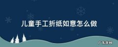 儿童手工制作折纸简单 儿童手工折纸如意怎么做