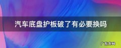 汽车底盘护板掉了还能开吗 汽车底盘护板破了有必要换吗