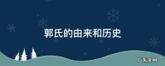 郭氏的由来和历史名人 郭氏的由来和历史