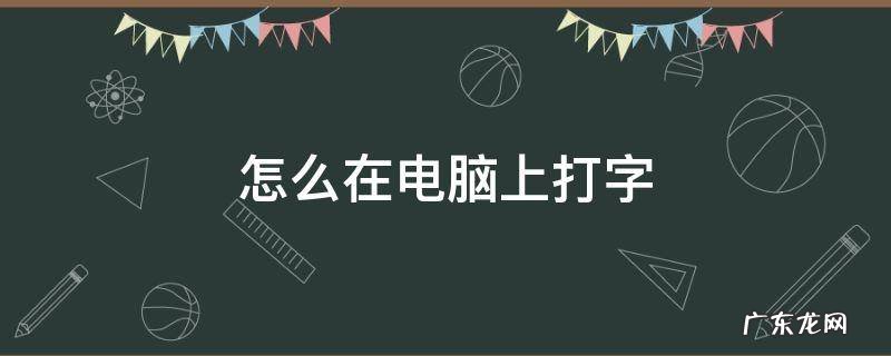 怎么在电脑上打字 怎么在电脑上打字?